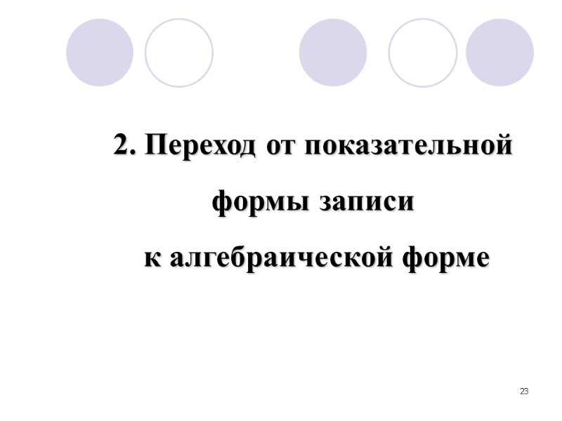 23 2. Переход от показательной  формы записи  к алгебраической форме